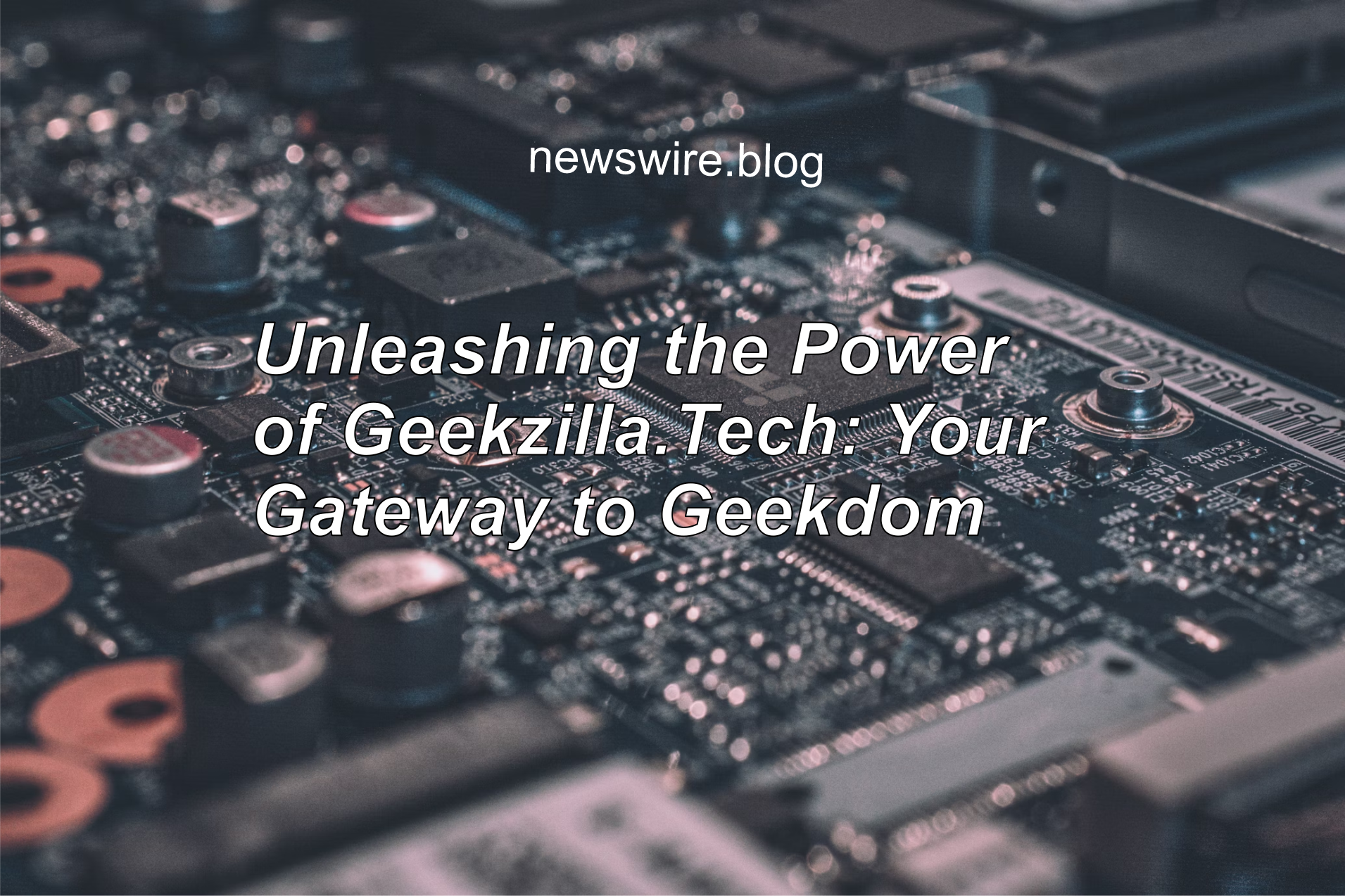 Unleashing the Power of Geekzilla.Tech: Your Gateway to Geekdom
